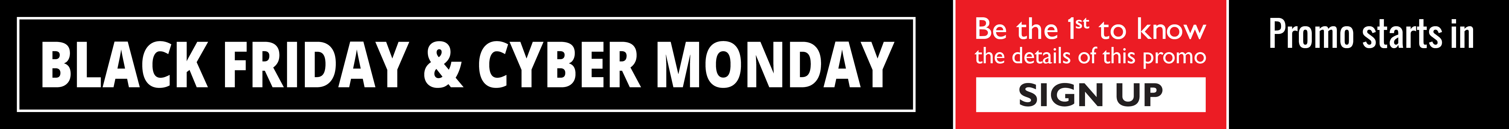 Black Friday and Cyber Monday Promotion - Be the first to know the details of this promo